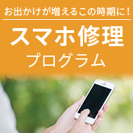 お出かけが増えるこの時期に!スマホ修理プログラム